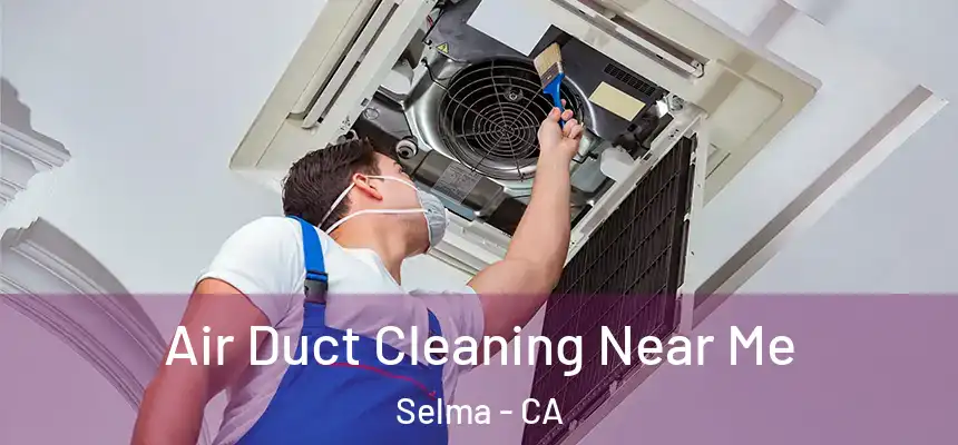  Air Duct Cleaning Near Me Selma - CA