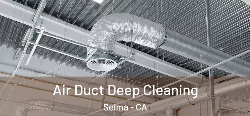  Air Duct Deep Cleaning Selma - CA