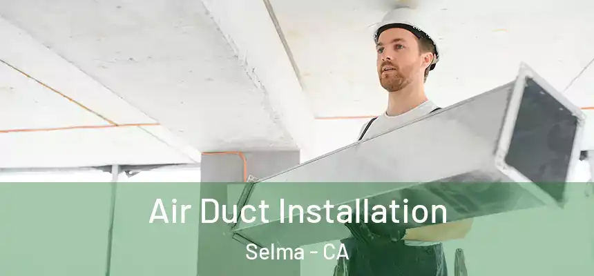  Air Duct Installation Selma - CA