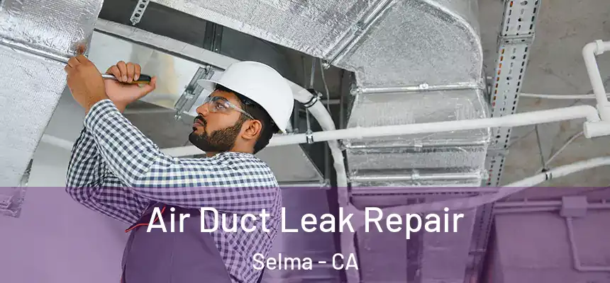 Air Duct Leak Repair Selma - CA