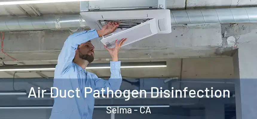 Air Duct Pathogen Disinfection Selma - CA