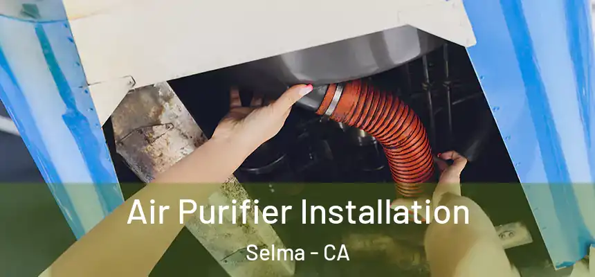 Air Purifier Installation Selma - CA
