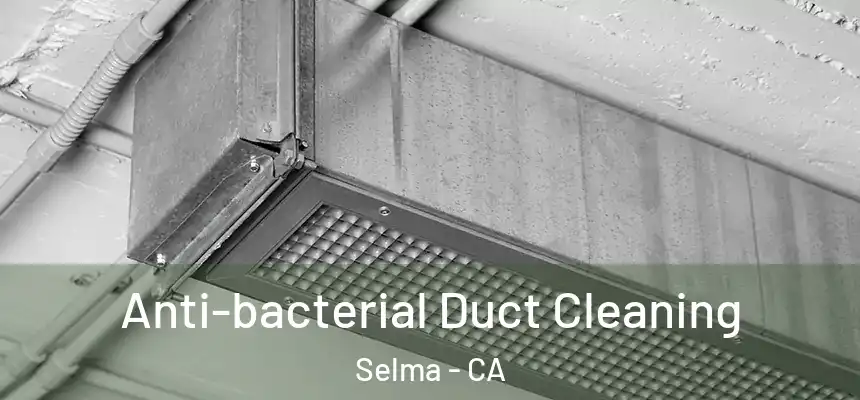 Anti-bacterial Duct Cleaning Selma - CA