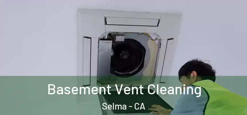 Basement Vent Cleaning Selma - CA