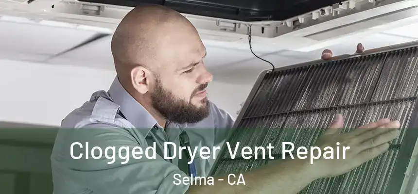  Clogged Dryer Vent Repair Selma - CA