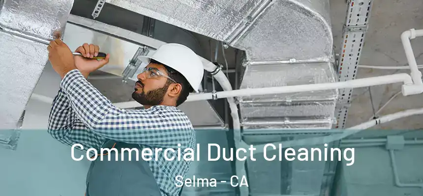 Commercial Duct Cleaning Selma - CA
