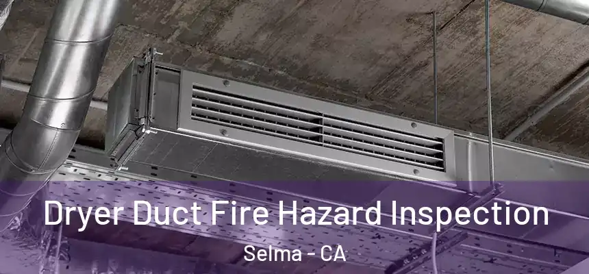 Dryer Duct Fire Hazard Inspection Selma - CA
