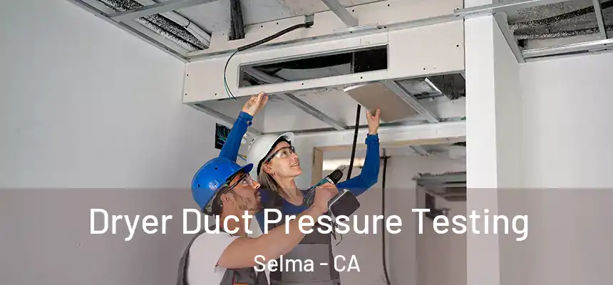  Dryer Duct Pressure Testing Selma - CA