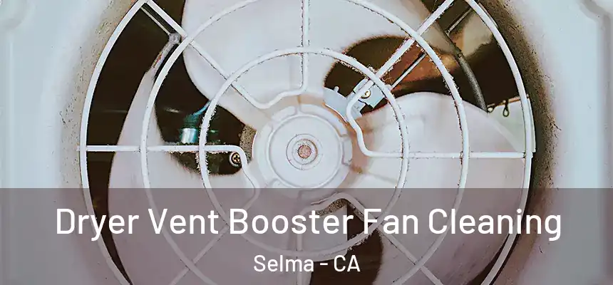 Dryer Vent Booster Fan Cleaning Selma - CA
