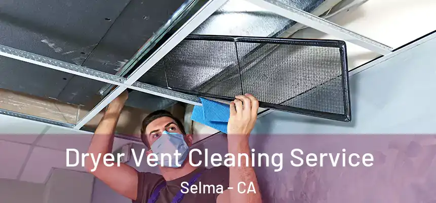 Dryer Vent Cleaning Service Selma - CA