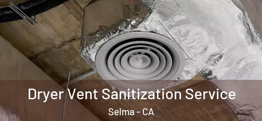  Dryer Vent Sanitization Service Selma - CA