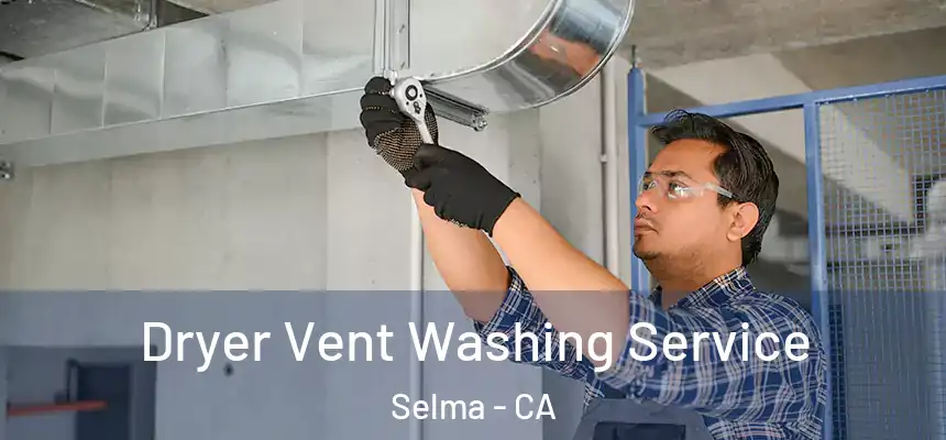  Dryer Vent Washing Service Selma - CA