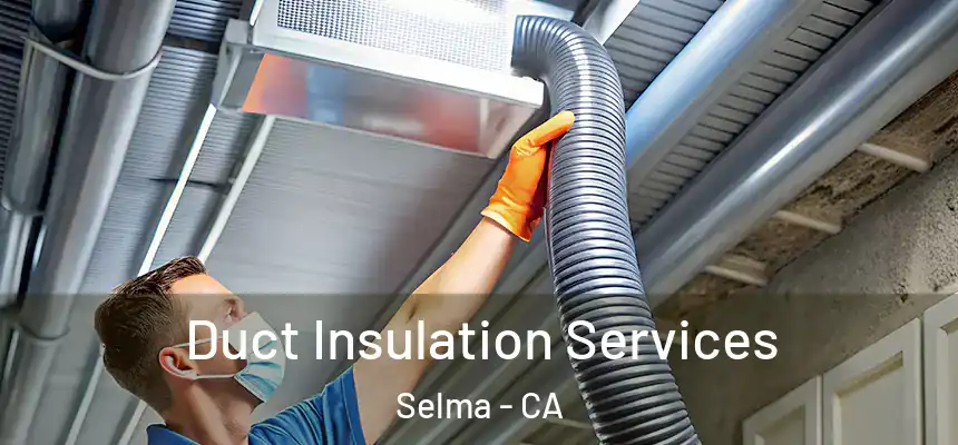 Duct Insulation Services Selma - CA