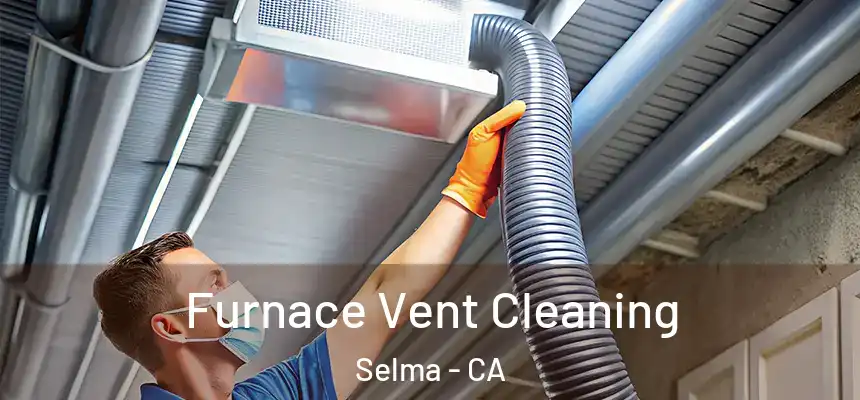  Furnace Vent Cleaning Selma - CA