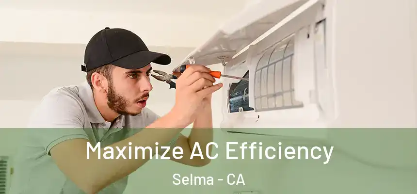  Maximize AC Efficiency Selma - CA