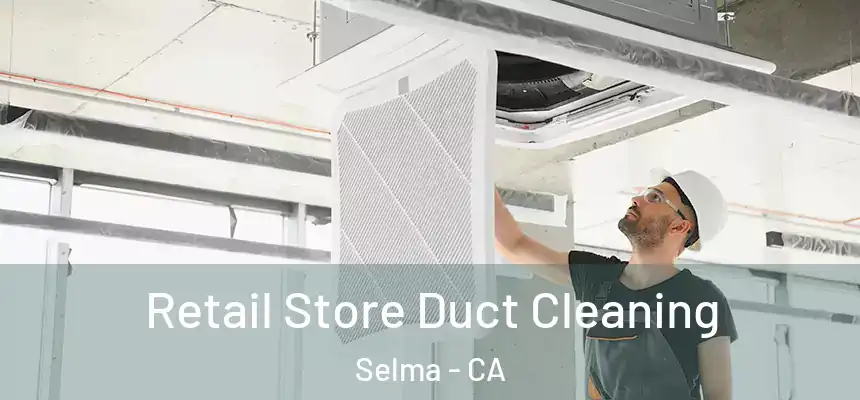  Retail Store Duct Cleaning Selma - CA