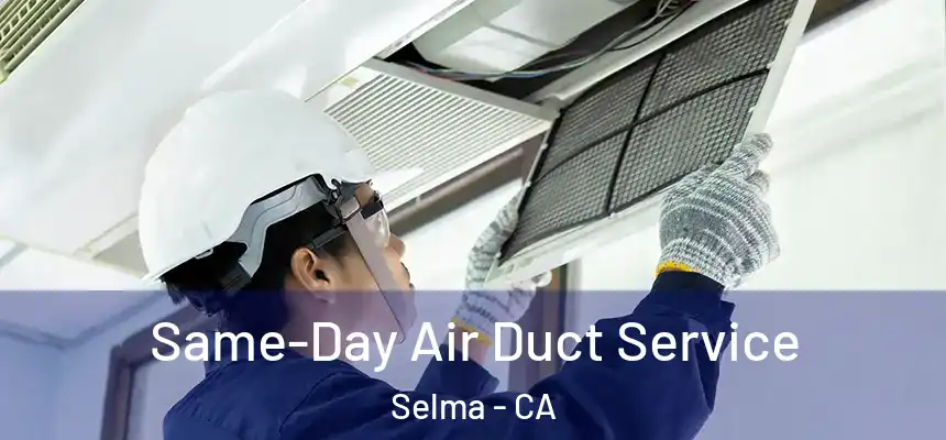 Same-Day Air Duct Service Selma - CA