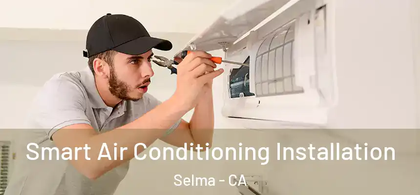  Smart Air Conditioning Installation Selma - CA