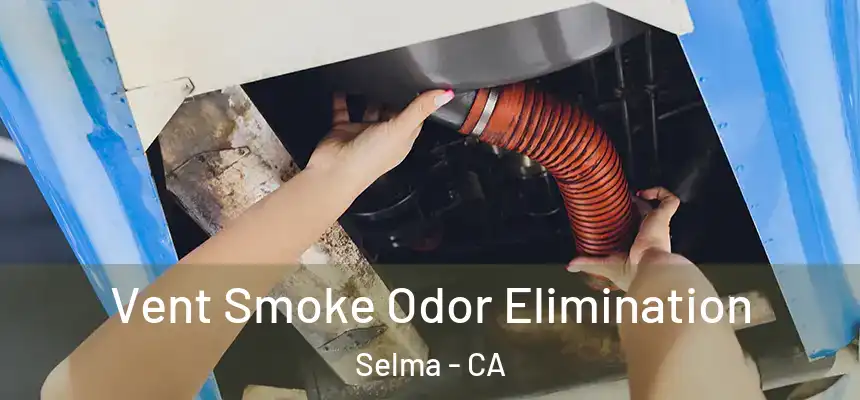 Vent Smoke Odor Elimination Selma - CA