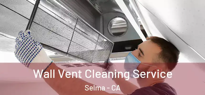  Wall Vent Cleaning Service Selma - CA
